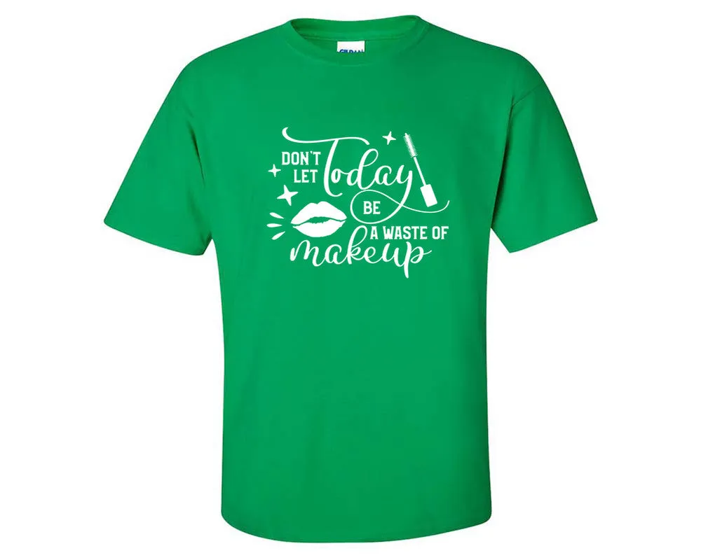 Dont Let Today Be a Waste Of Makeup Men T Shirt